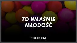 To właśnie młodość