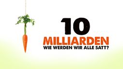 10 Milliarden - Wie werden wir alle satt?