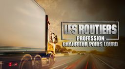 Les routiers : profession chauffeur poids lourd