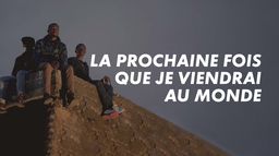 La prochaine fois que je viendrai au monde