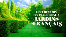 Les trésors des plus beaux jardins français