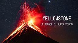 Yellowstone : la menace du Super volcan