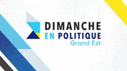 Dimanche en politique - Grand Est