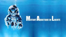 M.A.L. Mutant aquatique en liberté