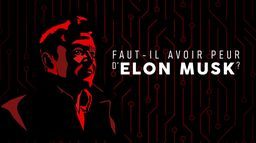 Faut-il avoir peur d'Elon Musk ?