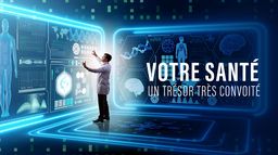 Votre santé, un trésor très convoité