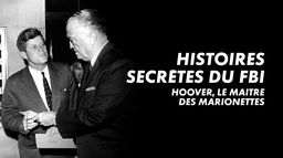 Histoires secrètes du FBI: Hoover, le maître des marionnettes