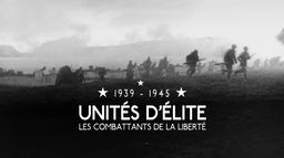 1939-1945 : Unités d'élite, les combattants de la liberté