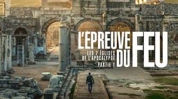 L'épreuve du feu, les 7 églises de l'Apocalypse (partie 1)