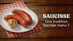 Saucisse, une tradition hachée menu ?