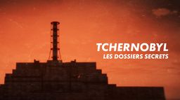 Tchernobyl, les dossiers secrets