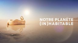 Notre planète (in)habitable