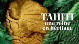 Tahiti, une reine en héritage