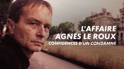 L'affaire Agnès Le Roux : confidences d'un condamné