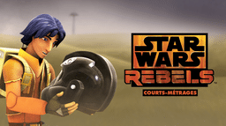 Star Wars Rebels (Courts-Métrages)