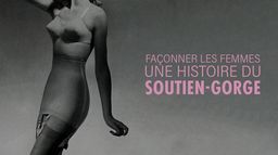 Façonner les femmes, une histoire du soutien-gorge