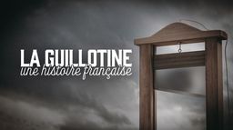 La guillotine : une histoire française
