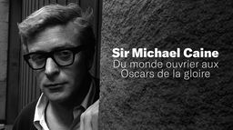 Sir Michael Caine : Du monde ouvrier aux Oscars de la gloire