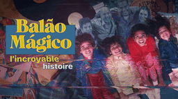 Balão Mágico : l'incroyable histoire