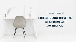 Et si on passait à l'intelligence intuitive et spirituelle au travail