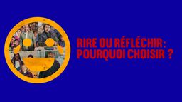 Rire ou réfléchir, pourquoi choisir ?