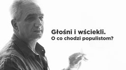 Głośni i wściekli. O co chodzi populistom?