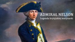Admirał Nelson - legenda brytyjskiej marynarki