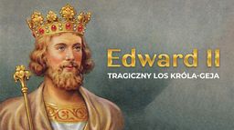 Edward II. Tragiczny los króla-geja