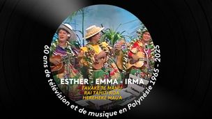 Esther, Emma et Irma - Tavake te manu, Rai Tahiti roa, Herehere maua
