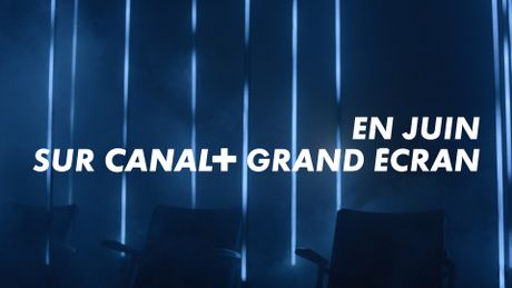 En juin sur CANAL+ GRAND ECRAN