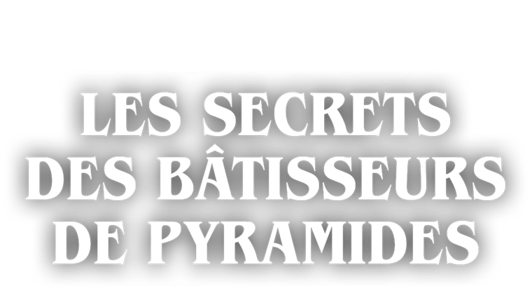 Les secrets des bâtisseurs de pyramides