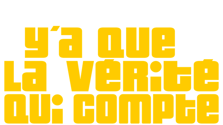 Y'a que la vérité qui compte