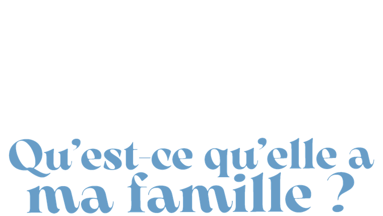 Qu'est-ce qu'elle a ma famille ?
