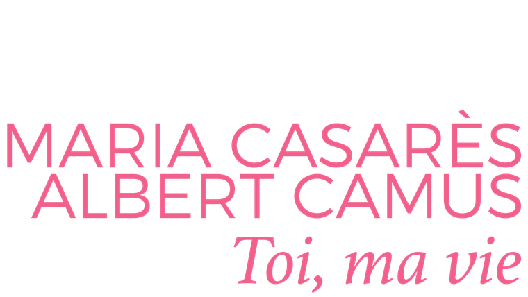 Maria Casarès et Albert Camus, toi, ma vie
