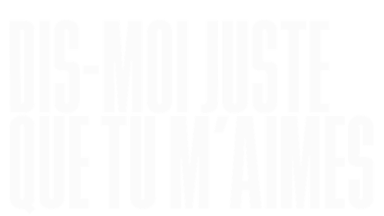 Dis-moi juste que tu m'aimes