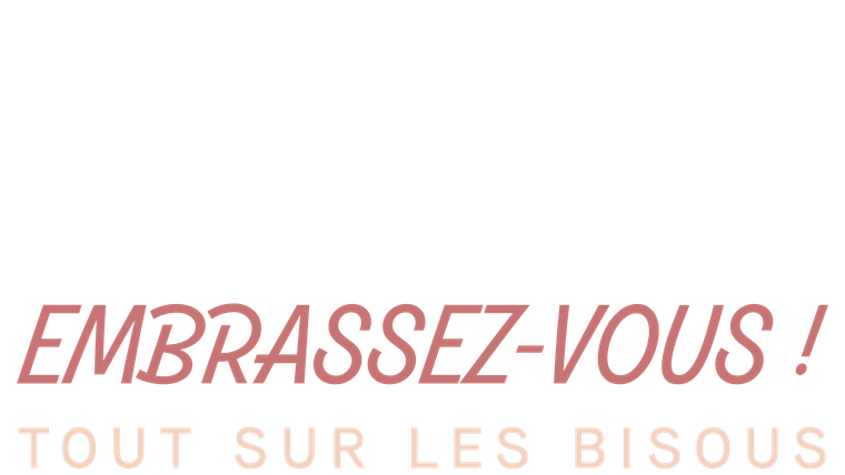 Embrassez-vous ! Tout sur les bisous