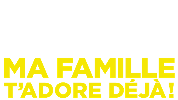 Ma famille t'adore déjà