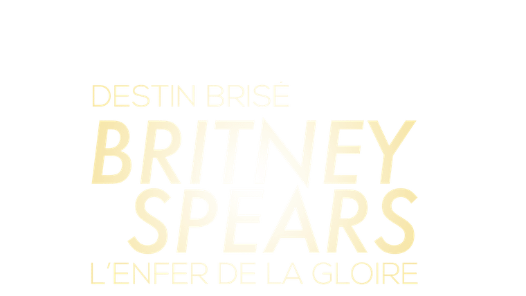 Destin brisé : Britney Spears, l'enfer de la gloire