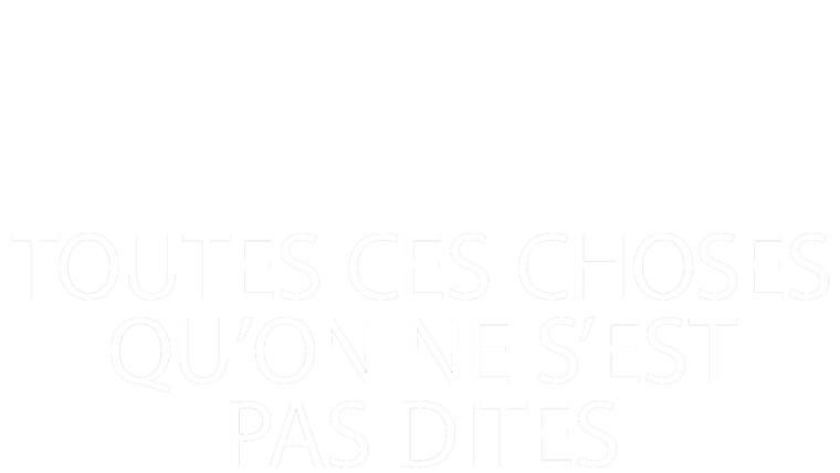 Toutes ces choses qu'on ne s'est pas dites
