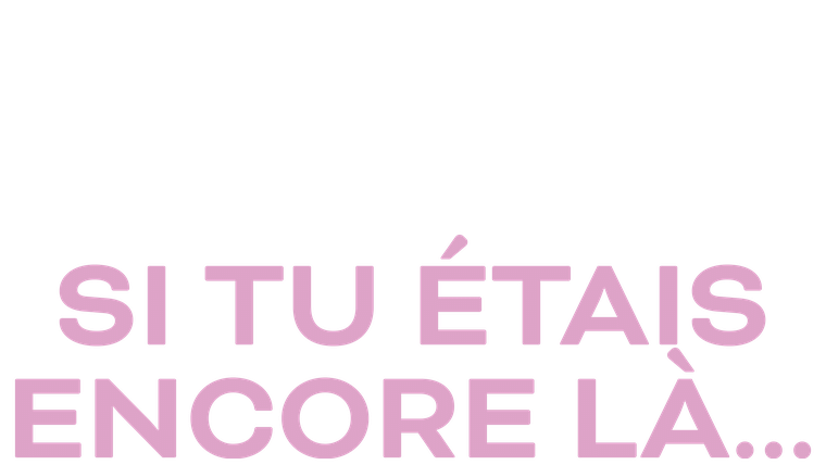 Si tu étais encore là...