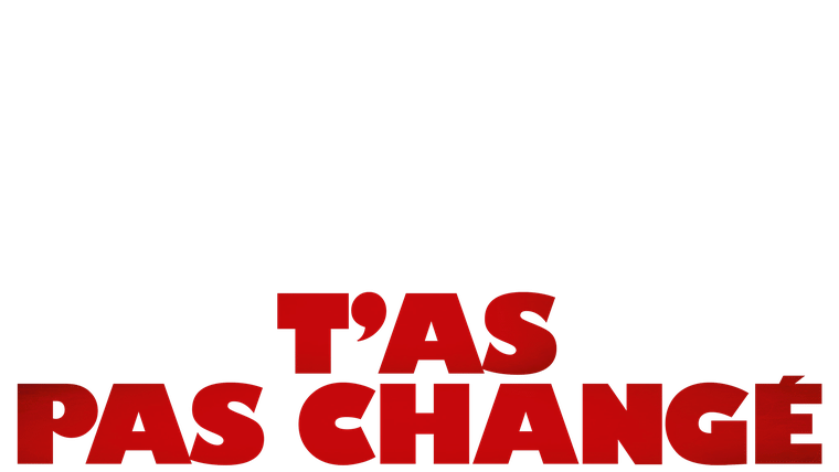T'as pas changé