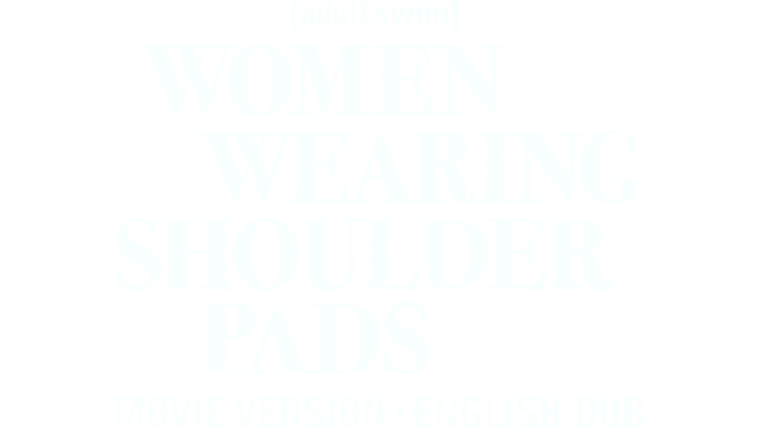 Women Wearing Shoulder Pads: English Dub, Movie-Length Version