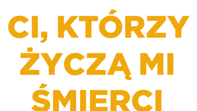 Ci, którzy życzą mi śmierci