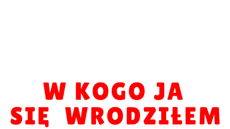 W kogo ja się wrodziłem
