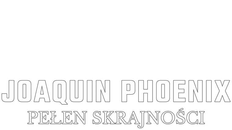 Joaquin Phoenix pełen skrajności